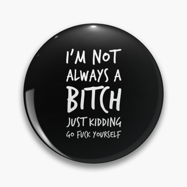Item preview, I'm Not Always A Bitch. Just Kidding Go Fuck Yourself. Funny Bitchy Sweary NSFW Quote. designed and sold by That Cheeky Tee.