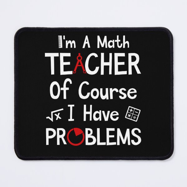 Item preview, I'm A Math Teacher Of Course I Have Problems designed and sold by SunsetGloww.