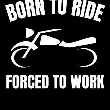 Artwork thumbnail, Born To Ride Forced To Work by Comfy Creations