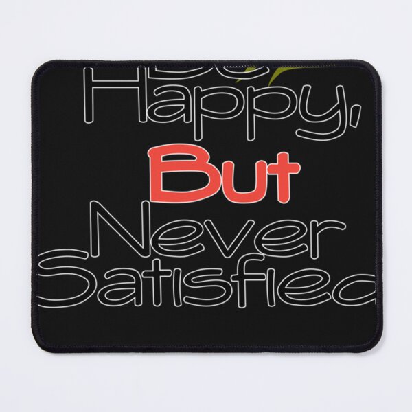 Item preview, Be Happy, But Never Satisfied Classic designed and sold by chmielcnjamim.