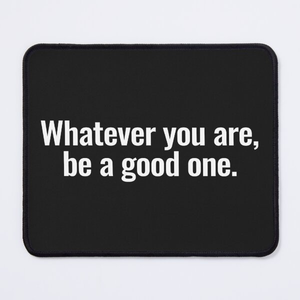 Item preview, Whatever you are, be a good one. designed and sold by Vanion.