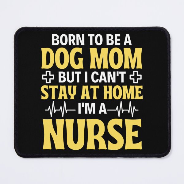 Item preview, Born To Be A Dog Mom But I Can't Stay At Home I'm A Nurse - Nurse Mom Quotes designed and sold by chetan786.