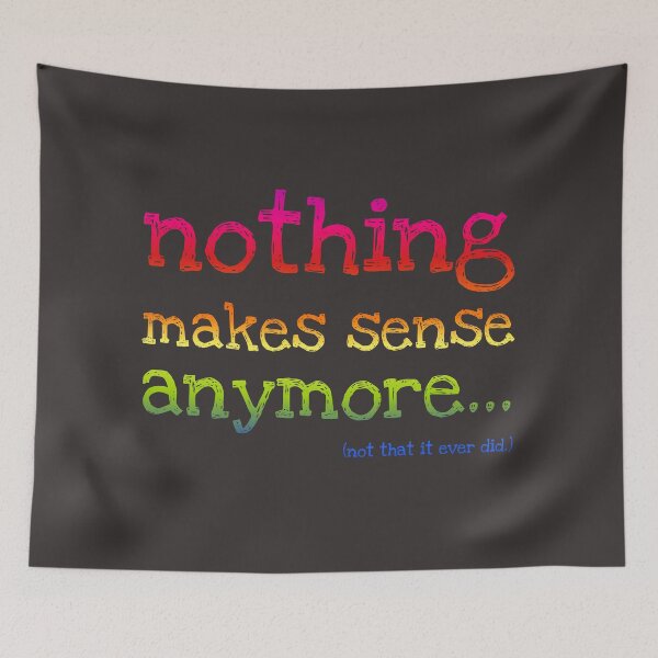 Item preview, Nothing Makes Sense Anymore designed and sold by Art by Veya.