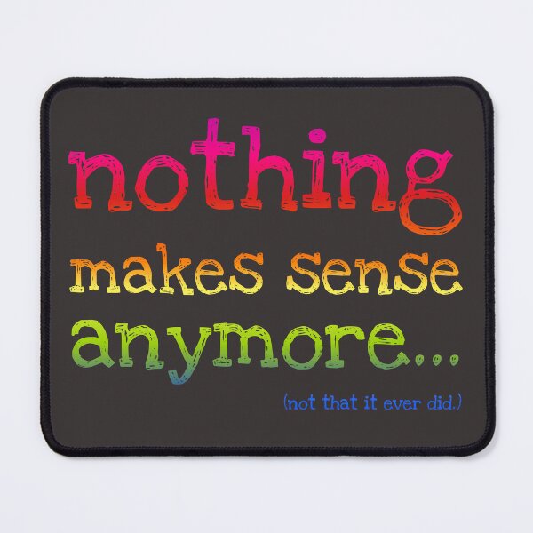 Item preview, Nothing Makes Sense Anymore designed and sold by Art by Veya.