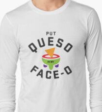 Put Queso in my Face-O - Funny Mexican Food Long Sleeve T-Shirt