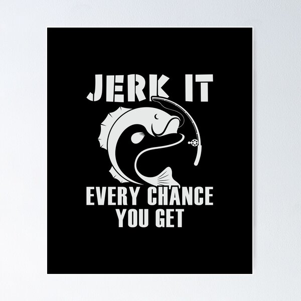 Item preview, Jerk It, Every Chance You Get | gift for keen fishermen designed and sold by teez4dayz.