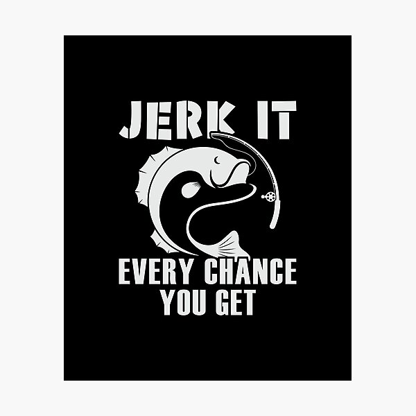 Item preview, Jerk It, Every Chance You Get | gift for keen fishermen designed and sold by teez4dayz.