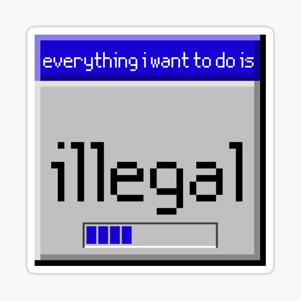 “everything i want to do is illegal | old dialog” Sticker by OurShop00