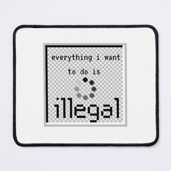 Item preview, everything i want to do is illegal | old tach designed and sold by OurShop00.