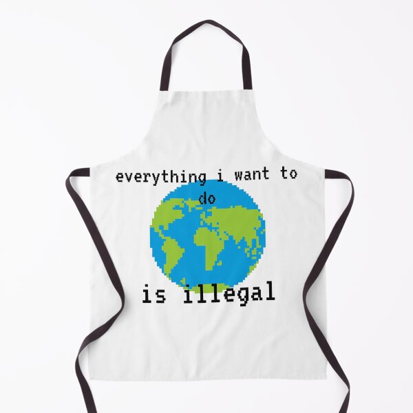Item preview, everything i want to do is illegal | earth designed and sold by OurShop00.