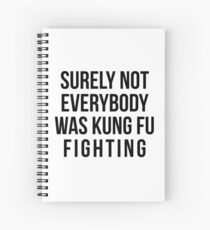 Surely Not Everybody Was Kung Fu Fighting Spiral Notebook