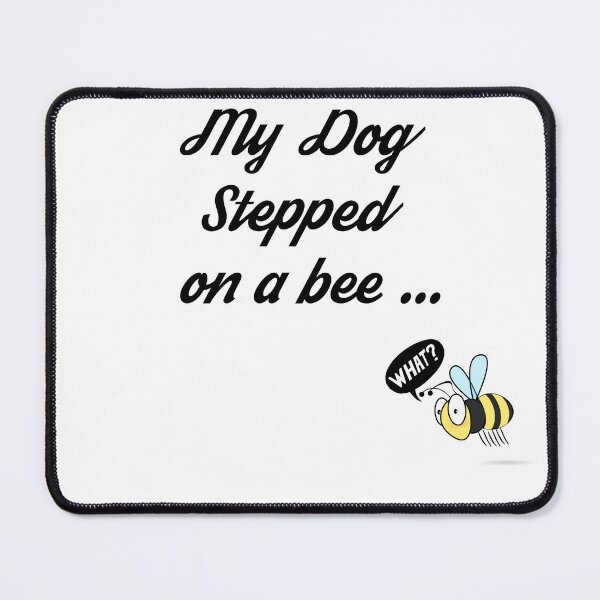 Item preview, My Dog Stepped On A Bee designed and sold by Elyora.
