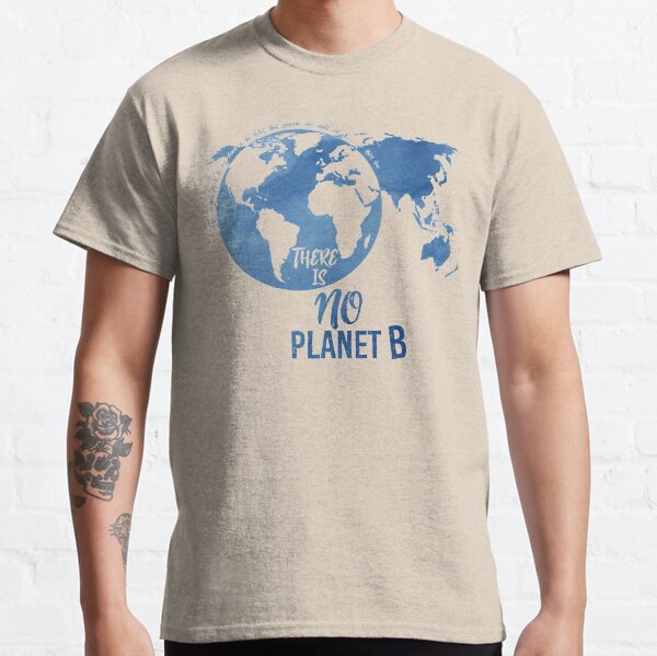 There Is No Planet B - Blue Classic T-Shirt