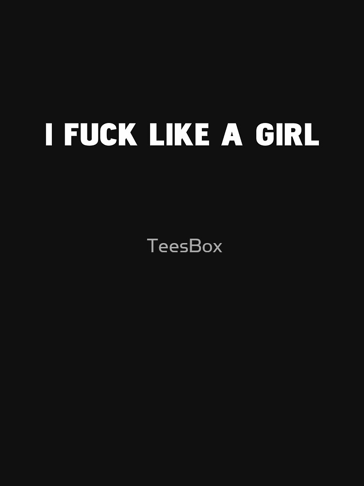 I Fuck Like a Girl by TeesBox