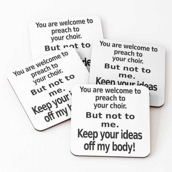 Item preview, You are welcome to preach to your choir. But not to me. Keep your ideas off my body. designed and sold by Scott Vanya.
