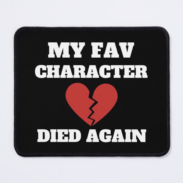 Item preview, My favorite character died again! designed and sold by shmodev.