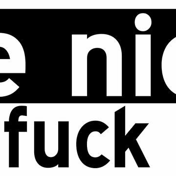 Artwork thumbnail, Be Nice or Fuck Off by TeesBox