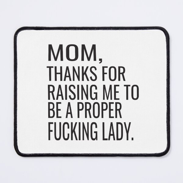 Item preview, Mom Thanks For Raising Me To Be A Proper Fucking Lady  designed and sold by karim82.