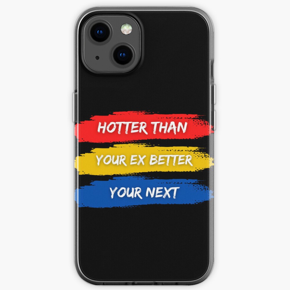 Discover Hotter Than Your Ex Better Than Your Next iPhone Case