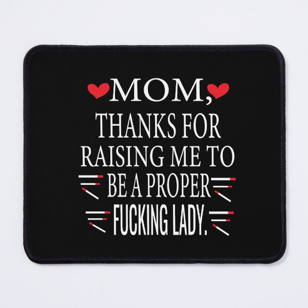 Item preview,  Mom Thanks For Raising Me To Be A Proper Fucking Lady  designed and sold by karim82.