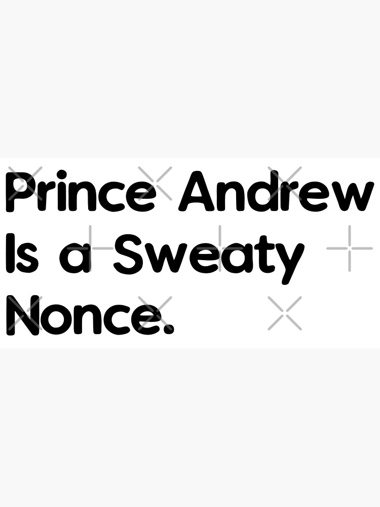 "Prince Andrew Is a Sweaty Nonce" Poster for Sale by enjoymymemes