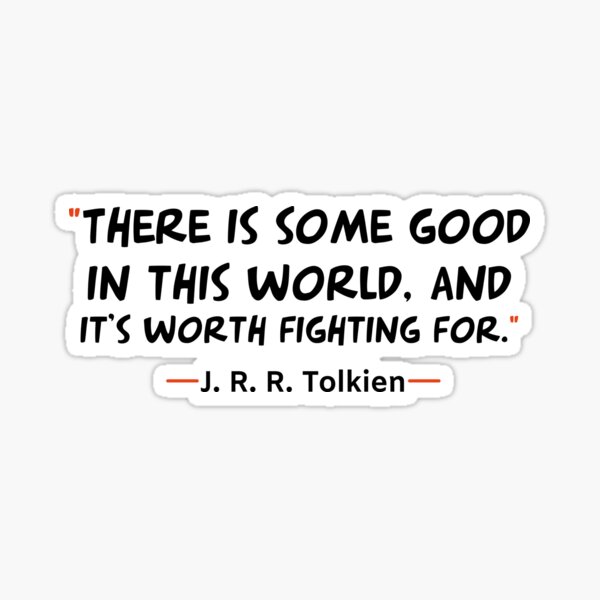 there-is-some-good-in-this-world-and-it-s-worth-fighting-for-sticker