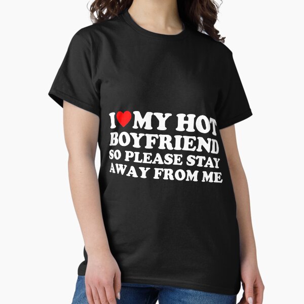 Item preview, I Love My Boyfriend I Love My Hot Boyfriend So Stay Away designed and sold by scrawnymisfit85.
