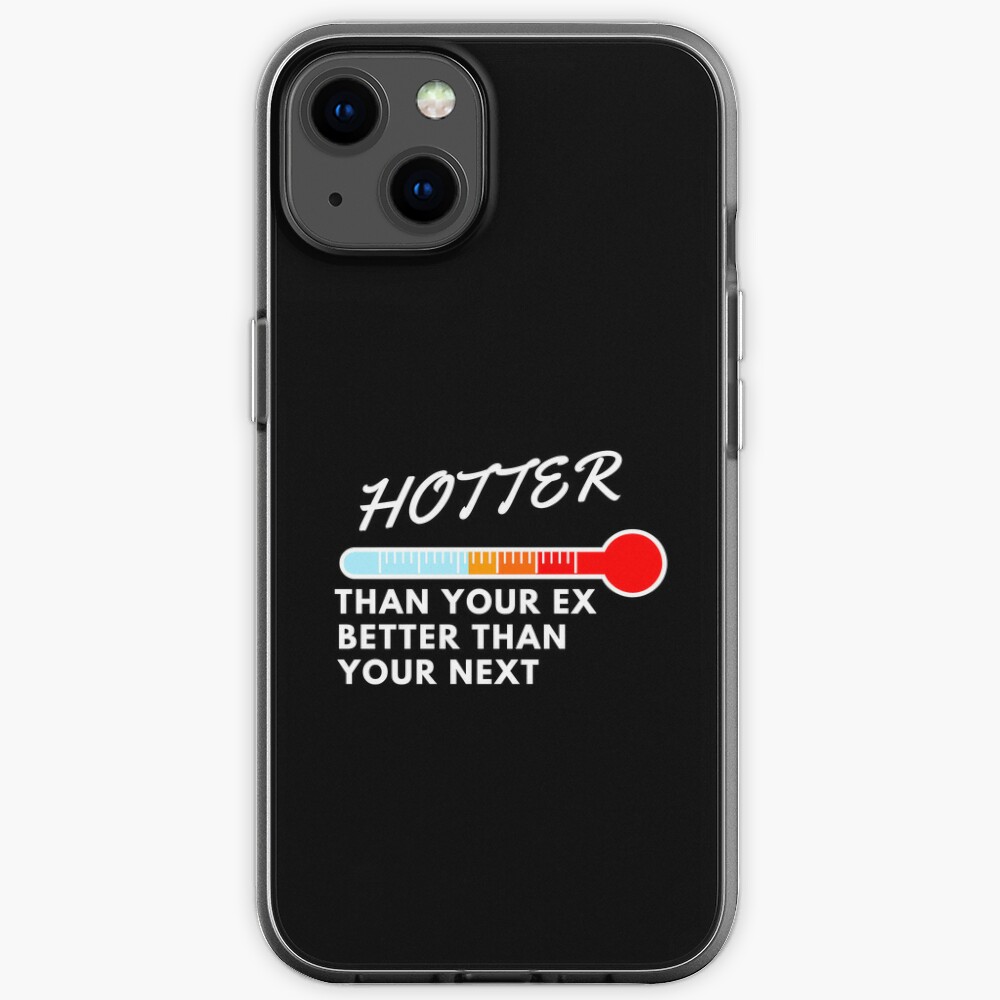 Discover Hotter Than Your Ex Better Than Your Next iPhone Case