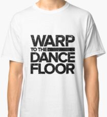 Warp to the Dance Floor (Black) Classic T-Shirt