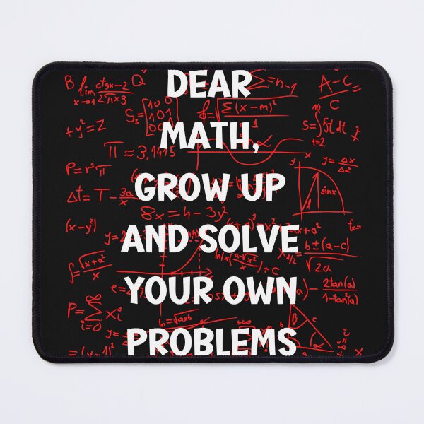 Item preview, Dear math,grow up and solve your own problems- funny designed and sold by dylan150488.