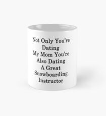 Not Only You're Dating My Mom You're Also Dating A Great Snowboarding Instructor Mug