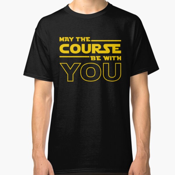 May The Course Be With You Classic T-Shirt