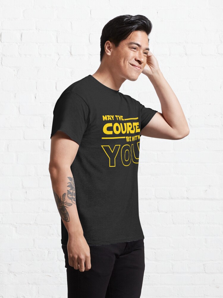 Alternate view of May The Course Be With You Classic T-Shirt