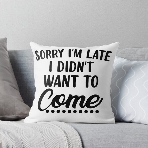 Item preview, Sorry I'm Late I Didn't Want To Come. Funny Sarcastic Quote. designed and sold by That Cheeky Tee.