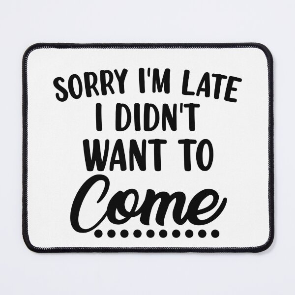 Item preview, Sorry I'm Late I Didn't Want To Come. Funny Sarcastic Quote. designed and sold by That Cheeky Tee.