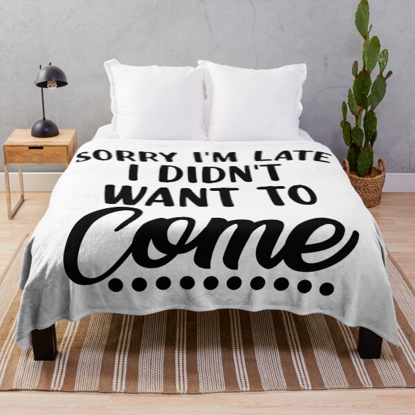 Item preview, Sorry I'm Late I Didn't Want To Come. Funny Sarcastic Quote. designed and sold by That Cheeky Tee.