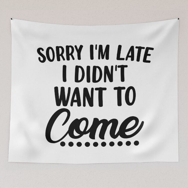 Item preview, Sorry I'm Late I Didn't Want To Come. Funny Sarcastic Quote. designed and sold by That Cheeky Tee.
