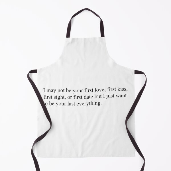 Item preview, I may not be your first love, first kiss, first sight, or first date but I just want to be your last everything. designed and sold by Clariwells149.