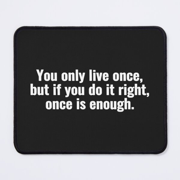 Item preview, You only live once, but if you do it right, once is enough. designed and sold by Vanion.