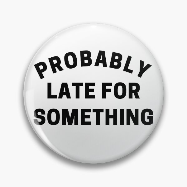Item preview, Probably Late For Something. Funny Sarcastic Quote. designed and sold by That Cheeky Tee.