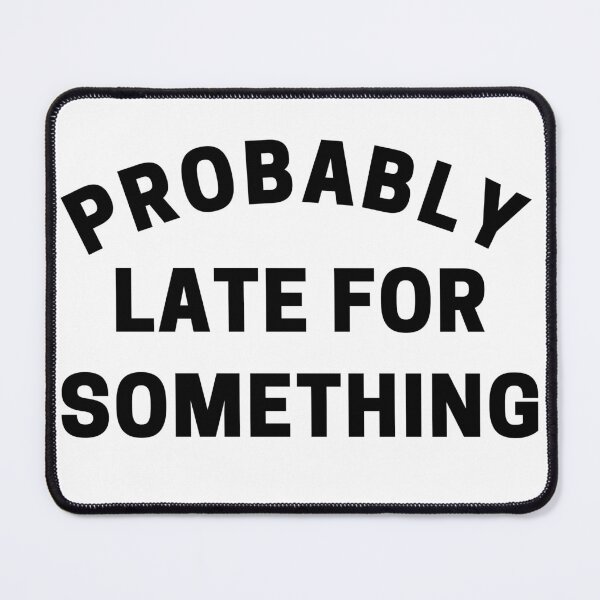 Item preview, Probably Late For Something. Funny Sarcastic Quote. designed and sold by That Cheeky Tee.