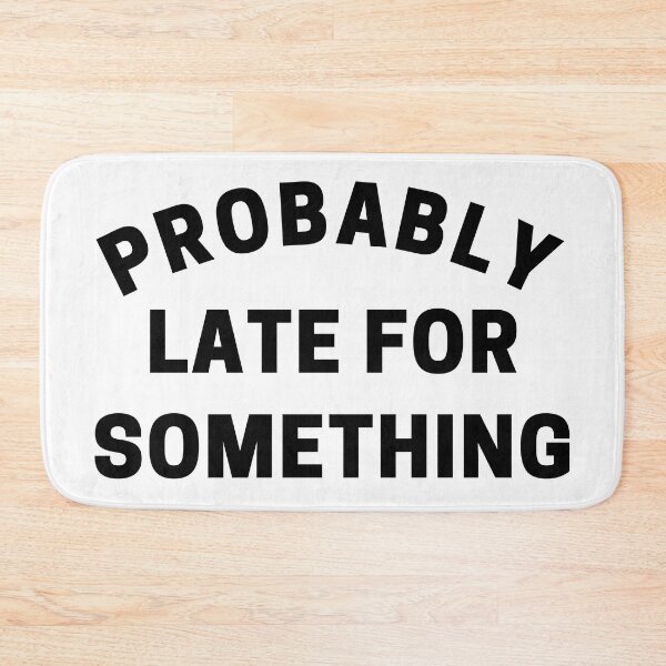 Item preview, Probably Late For Something. Funny Sarcastic Quote. designed and sold by That Cheeky Tee.