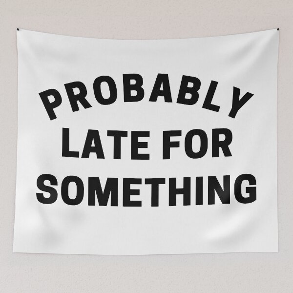 Item preview, Probably Late For Something. Funny Sarcastic Quote. designed and sold by That Cheeky Tee.