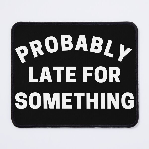 Item preview, Probably Late For Something. Funny Sarcastic Quote. designed and sold by That Cheeky Tee.