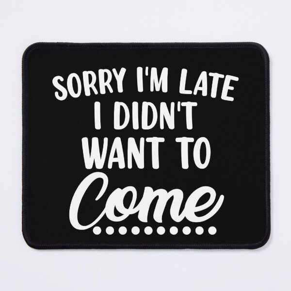 Item preview, Sorry I'm Late I Didn't Want To Come. Funny Sarcastic Quote. designed and sold by That Cheeky Tee.