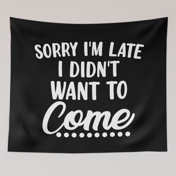Item preview, Sorry I'm Late I Didn't Want To Come. Funny Sarcastic Quote. designed and sold by That Cheeky Tee.