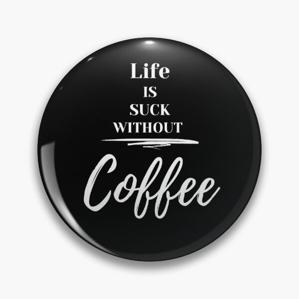 Item preview, LIFE IS SUCK WITHOUT COFFEE designed and sold by thatoldguy.