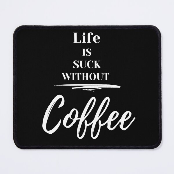 Item preview, LIFE IS SUCK WITHOUT COFFEE designed and sold by thatoldguy.