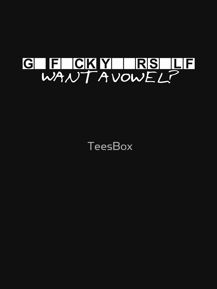 G F CK Y RS LF - Want a Vowel? by TeesBox