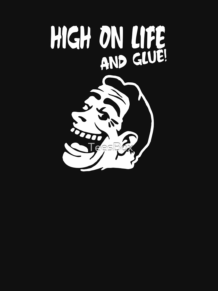 High On Life... And Glue! by TeesBox
